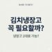 EP13. 김치냉장고 꼭 필요할까? 일반 냉장고 2대로 대신할 수 있을까 김치냉장고 꼭 필요할까 냉장고 2대로 가능 여부